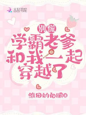 别慌,学霸老爹和我一起穿越了